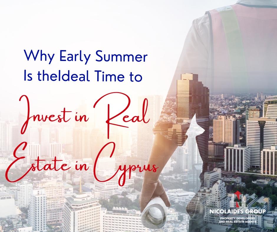 Why Early Summer Is the Ideal Time to Invest in Real Estate in Cyprus